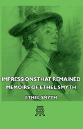Impressions That Remained - Memoirs of Ethel Smyth