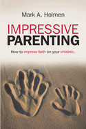 Impressive Parenting: How to Impress Faith on Your Children.