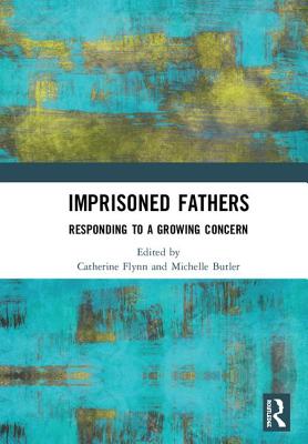 Imprisoned Fathers: Responding to a Growing Concern - Flynn, Catherine (Editor), and Butler, Michelle (Editor)