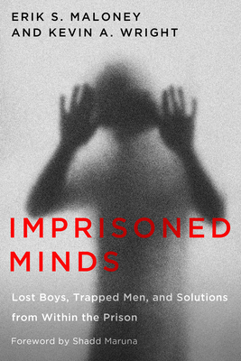 Imprisoned Minds: Lost Boys, Trapped Men, and Solutions from Within the Prison - Maloney, Erik S, and Wright, Kevin A, and Maruna, Shadd (Foreword by)