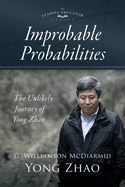 Improbable Probabilities: The Unlikely Journey of Yong Zhao (a Memoir about Growth and Development in Educational Leadership and Equity)