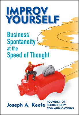 Improv Yourself: Business Spontaneity at the Speed of Thought - Keefe, Joseph A