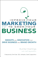 Improve Your Marketing to Grow Your Business: Insights and Innovation That Drive Business and Brand Growth (Paperback)