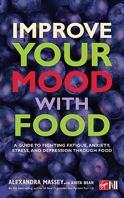 Improve Your Mood with Food: A Guide to Fighting Fatigue, Anxiety, Stress, and Depression Through Food - Massey, Alexandra, and Bean, Anita