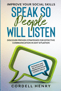 Improve Your Social Skills: Speak So People Will Listen - Discover Proven Strategies For Effective Communication In Any Situation