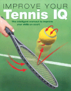 Improve Your Tennis IQ: The Intelligent Workout to Improve Your Skills on Court - Applewhaite, Charles