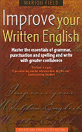 Improve Your Written English: Master the Essentials of Grammar, Punctuation and Spelling and Write with Greater Confidence