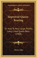 Improved Queen-Rearing: Or How to Rear Large, Prolific, Long-Lived Queen Bees (1908)