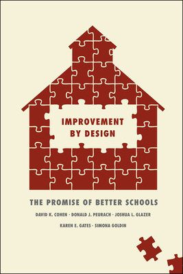 Improvement by Design: The Promise of Better Schools - Cohen, David K., and Peurach, Donald J., and Glazer, Joshua L.