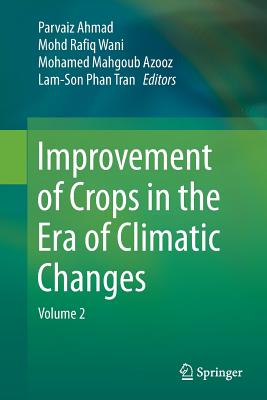 Improvement of Crops in the Era of Climatic Changes: Volume 2 - Ahmad, Parvaiz (Editor), and Wani, Mohd Rafiq (Editor), and Azooz, Mohamed Mahgoub (Editor)