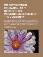 Improvements in Education, as It Respects the Industrious Classes of the Community