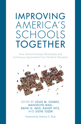 Improving America's Schools Together: How District-University Partnerships and Continuous Improvement Can Transform Education - Gomez, Louis M (Editor), and Biag, Manuelito (Editor), and Imig, David G (Editor)