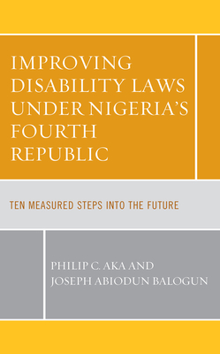 Improving Disability Laws under Nigeria's Fourth Republic: Ten Measured Steps into the Future - Aka, Philip C, and Balogun, Joseph Abiodun