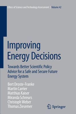 Improving Energy Decisions: Towards Better Scientific Policy Advice for a Safe and Secure Future Energy System - Droste-Franke, Bert, and Carrier, M, and Kaiser, M