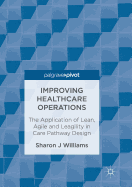 Improving Healthcare Operations: The Application of Lean, Agile and Leagility in Care Pathway Design
