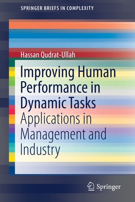 Improving Human Performance in Dynamic Tasks: Applications in Management and Industry - Qudrat-Ullah, Hassan