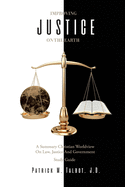 Improving Justice on the Earth: A Summary Christian Worldview on Law, Justice and Government Study Guide