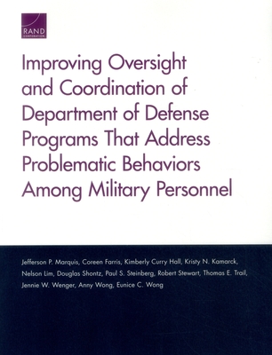 Improving Oversight and Coordination of Department of Defense Programs That Address Problematic Behaviors Among Military Personnel: Final Report - Marquis, Jefferson P, and Farris, Coreen, and Hall, Kimberly Curry