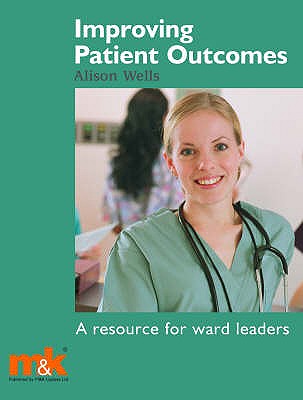 Improving Patient Outcomes: A Resource for Ward Leaders - Wells, Alison
