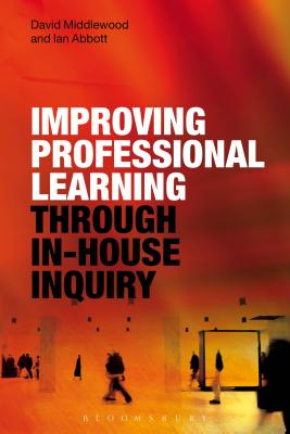 Improving Professional Learning Through In-House Inquiry - Middlewood, David, Mr., and Abbott, Ian