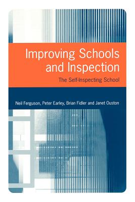 Improving Schools and Inspection: The Self-Inspecting School - Ferguson, Neil, and Earley, Peter, and Fidler, Brian, Professor