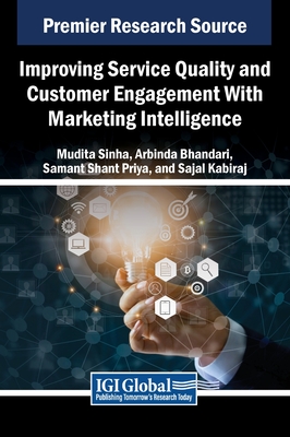 Improving Service Quality and Customer Engagement With Marketing Intelligence - Sinha, Mudita (Editor), and Bhandari, Arabinda (Editor), and Priya, Samant Shant (Editor)