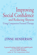 Improving Social Confidence and Reducing Shyness Using Compassion Focused Therapy: Series editor, Paul Gilbert