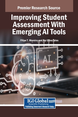 Improving Student Assessment With Emerging AI Tools - Moreira, Filipe T (Editor), and Teles, Rui Oliva (Editor)