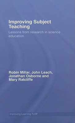 Improving Subject Teaching: Lessons from Research in Science Education - Millar, Robin, and Leach, John, and Osborne, Jonathan