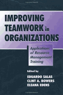 Improving Teamwork in Organizations: Applications of Resource Management Training