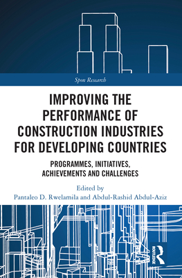 Improving the Performance of Construction Industries for Developing Countries: Programmes, Initiatives, Achievements and Challenges - Rwelamila, Pantaleo D (Editor), and Abdul-Aziz, Abdul-Rashid (Editor)