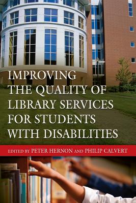 Improving the Quality of Library Services for Students with Disabilities - Hernon, Peter, and Calvert, Philip