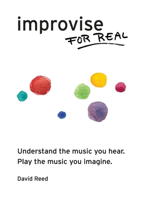 Improvise for Real: The Complete Method for All Instruments - Reed, David