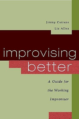 Improvising Better: A Guide for the Working Improviser - Carrane, Jimmy, and Allen, Liz
