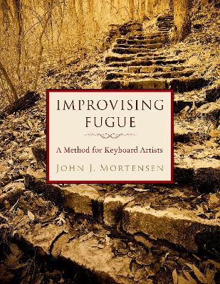 Improvising Fugue: A Method for Keyboard Artists - Mortensen, John J