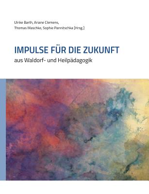 Impulse fr die Zukunft: aus Waldorf- und Heilpdagogik - Barth, Ulrike (Editor), and Clemens, Ariane (Editor), and Maschke, Thomas (Editor)