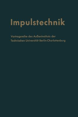 Impulstechnik: Vortragsreihe Des Au?eninstituts Der Technischen Universit?t Berlin-Charlottenburg in Verbindung Mit Dem Elektrotechnischen Verein Berlin E.V. - Winckel, Fritz (Revised by)