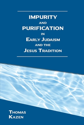 Impurity and Purification in Early Judaism and the Jesus Tradition - Kazen, Thomas