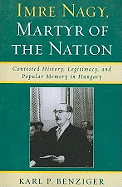 Imre Nagy, Martyr of the Nation: Contested History, Legitimacy, and Popular Memory in Hungary