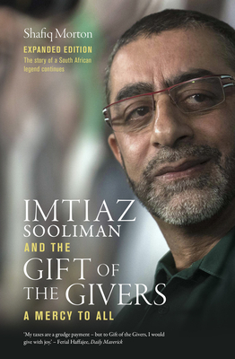 Imtiaz Sooliman and the Gift of the Givers: A Mercy to All - Morton, Shafiq