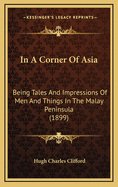 In a Corner of Asia: Being Tales and Impressions of Men and Things in the Malay Peninsula (1899)
