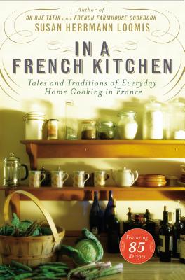 In a French Kitchen: Tales and Traditions of Everyday Home Cooking in France - Loomis, Susan Herrmann