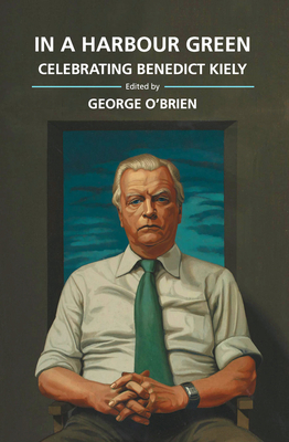 In a Harbour Green: Celebrating Benedict Kiely - O'Brien, George (Editor)