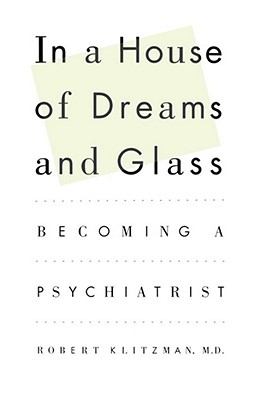 In a House of Dreams and Glass: Becoming a Psychiatrist - Klitzman, Robert, Dr., M.D.