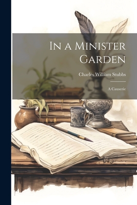 In a Minister Garden: A Causerie - Stubbs, Charles William