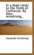 In a Mule Litter to the Tomb of Confucius: By Alex. Armstrong,