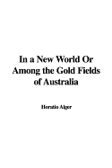 In a New World or Among the Gold Fields of Australia