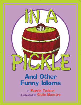 In a Pickle: And Other Funny Idioms - Terban, Marvin, and Maestro, Giulio