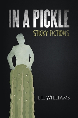 In a Pickle: Sticky Fictions - Williams, J L