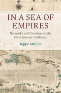In a Sea of Empires: Networks and Crossings in the Revolutionary Caribbean